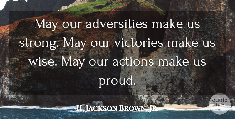 H. Jackson Brown, Jr. Quote About Wise, Strong, Adversity: May Our Adversities Make Us...
