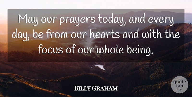 Billy Graham Quote About Prayer, Heart, Focus: May Our Prayers Today And...