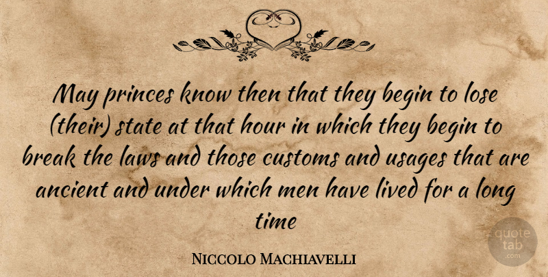Niccolo Machiavelli Quote About Ancient, Begin, Break, Customs, Hour: May Princes Know Then That...