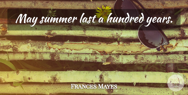 Frances Mayes Quote About Summer, Years, May: May Summer Last A Hundred...