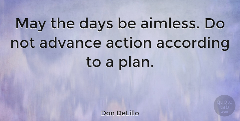 Don DeLillo Quote About May, Action, Plans: May The Days Be Aimless...