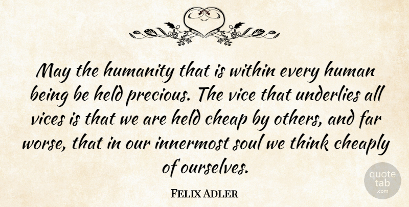 Felix Adler Quote About Thinking, Humanity, Soul: May The Humanity That Is...