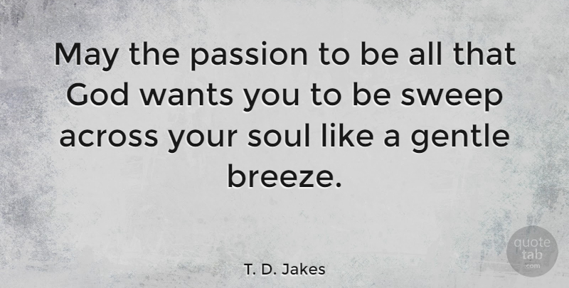 T. D. Jakes Quote About Passion, Soul, May: May The Passion To Be...