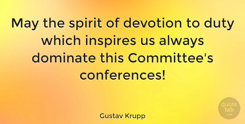 Gustav Krupp Quote About Devotion, Dominate, Duty, Inspires, Spirit: May The Spirit Of Devotion...