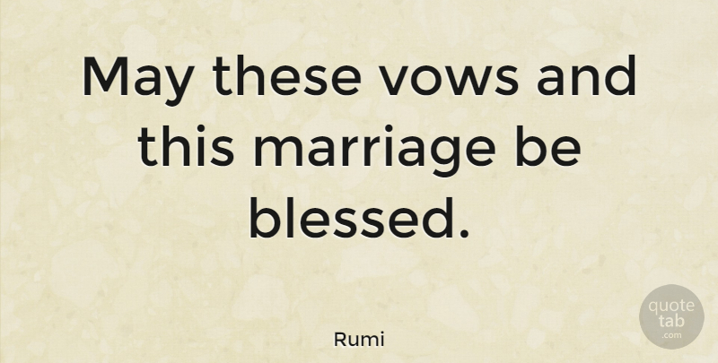 Rumi Quote About Inspirational, Blessed, May: May These Vows And This...