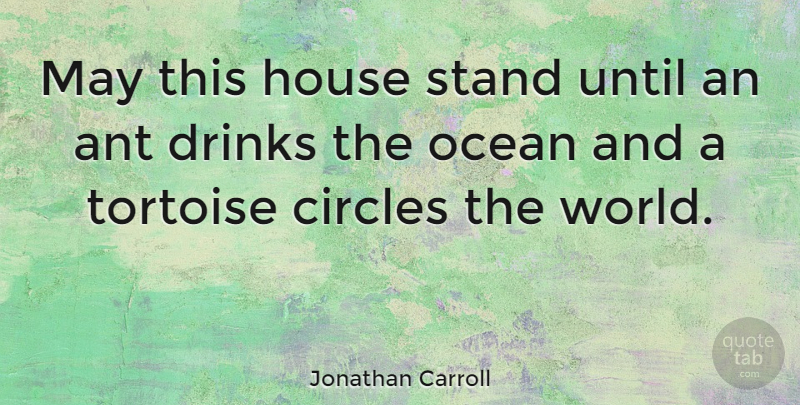 Jonathan Carroll Quote About Ocean, Circles, House: May This House Stand Until...
