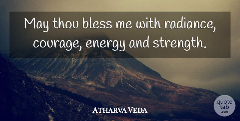 Atharva Veda Quote About Bless, Energy, Thou: May Thou Bless Me With...