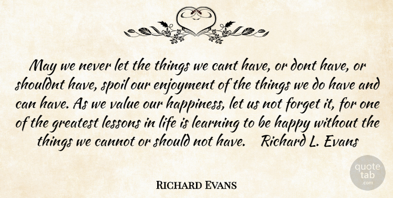 Richard Evans Quote About Cannot, Cant, Enjoyment, Forget, Greatest: May We Never Let The...