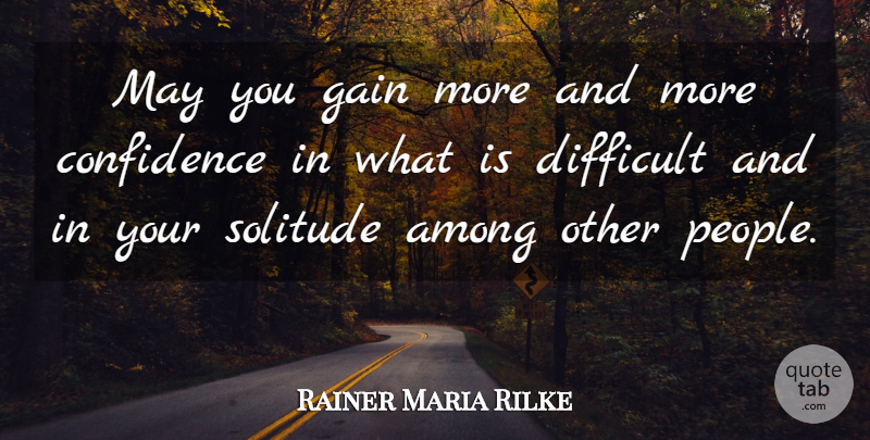 Rainer Maria Rilke Quote About Confidence, People, Solitude: May You Gain More And...