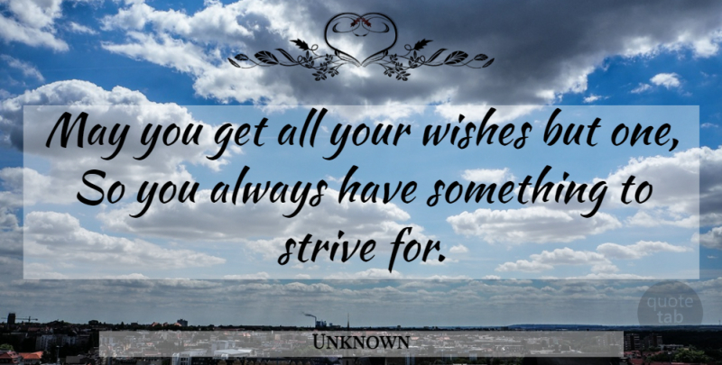 Unknown Quote About Strive, Wishes: May You Get All Your...