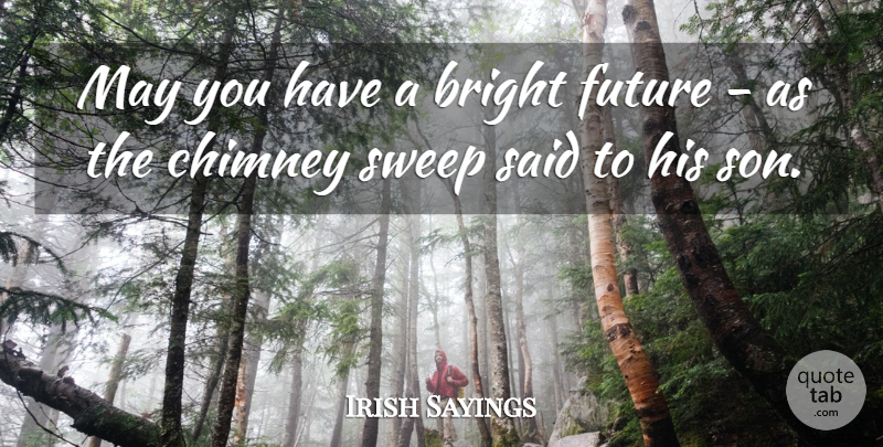 Irish Sayings Quote About Bright, Chimney, Future, Proverbs, Sweep: May You Have A Bright...