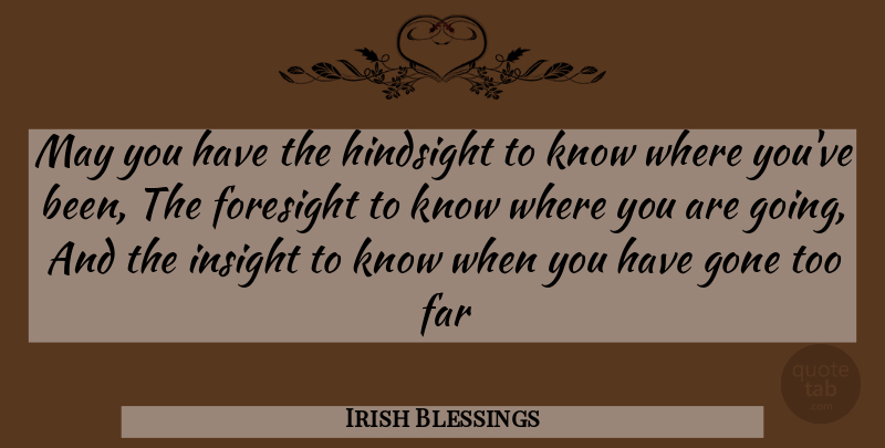 Irish Blessings Quote About Far, Foresight, Gone, Hindsight, Insight: May You Have The Hindsight...