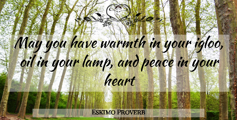Eskimo Proverb Quote About Heart, Oil, Peace, Warmth: May You Have Warmth In...