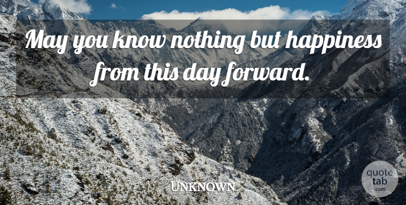 Unknown Quote About Happiness: May You Know Nothing But...
