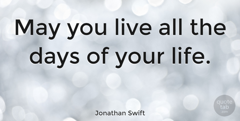 Jonathan Swift Quote About Inspirational, Life, Birthday: May You Live All The...
