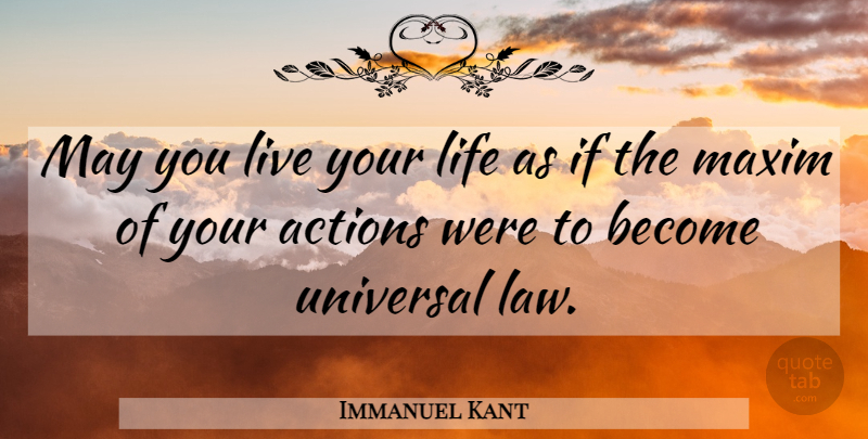Immanuel Kant Quote About Life, Maxim, Universal: May You Live Your Life...