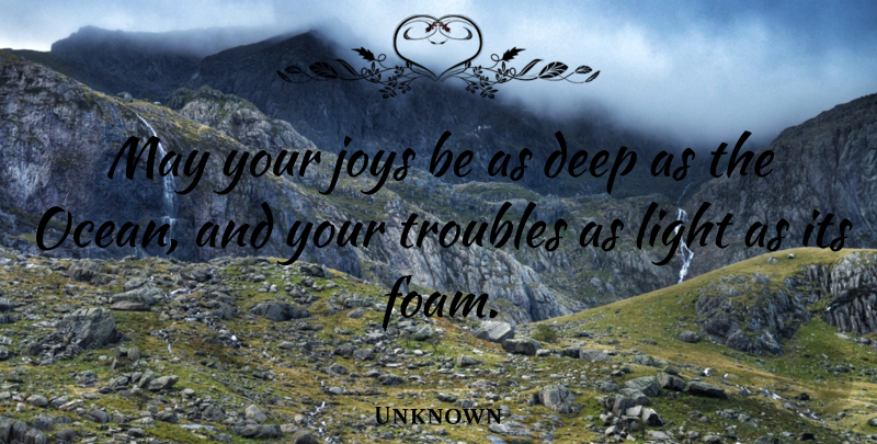 Unknown Quote About Deep, Joys, Light, Troubles: May Your Joys Be As...