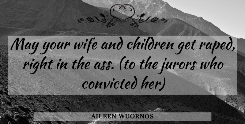 Aileen Wuornos Quote About Children, Wife, Serial Killer: May Your Wife And Children...