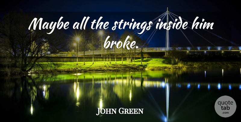 John Green Quote About Towns, Paper, Broke: Maybe All The Strings Inside...