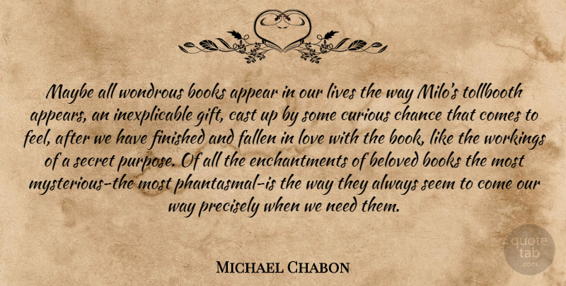 Michael Chabon Quote About Book, Secret, Enchantment: Maybe All Wondrous Books Appear...