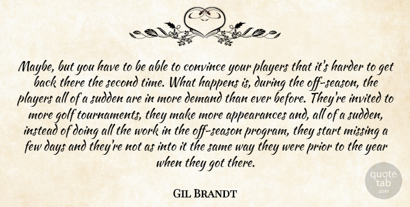 Gil Brandt Quote About Convince, Days, Demand, Few, Golf: Maybe But You Have To...