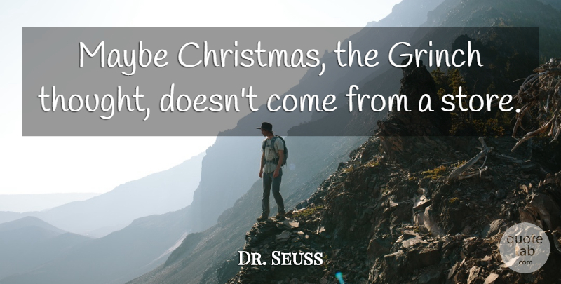 Dr. Seuss Quote About Christmas, Stores, Merry Christmas: Maybe Christmas The Grinch Thought...