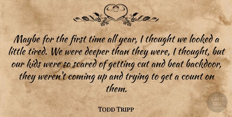 Todd Tripp Quote About Beat, Coming, Count, Cut, Deeper: Maybe For The First Time...