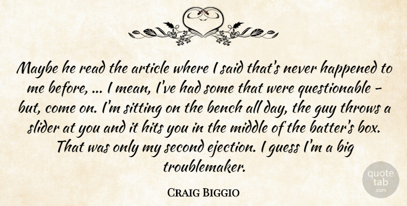 Craig Biggio Quote About Article, Bench, Guess, Guy, Happened: Maybe He Read The Article...