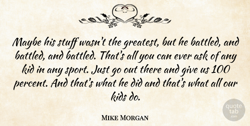 Mike Morgan Quote About Ask, Kid, Kids, Maybe, Stuff: Maybe His Stuff Wasnt The...