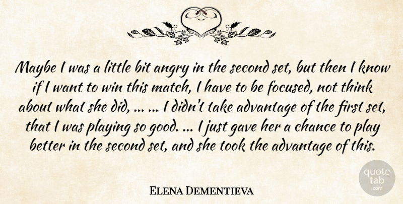 Elena Dementieva Quote About Advantage, Angry, Bit, Chance, Gave: Maybe I Was A Little...
