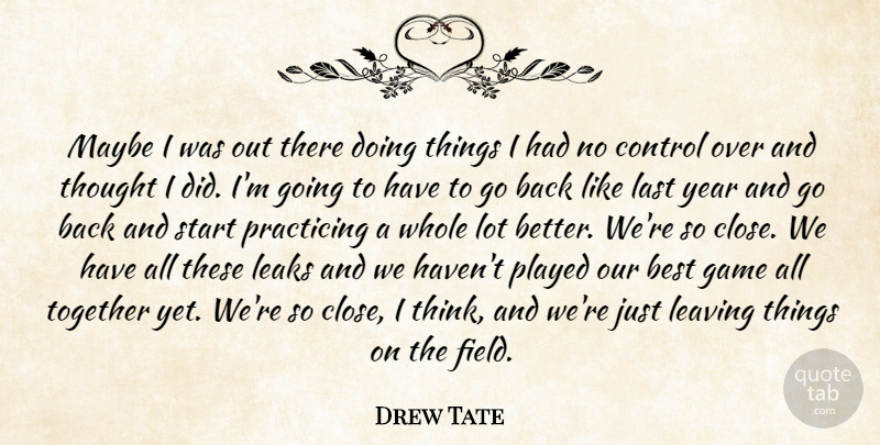 Drew Tate Quote About Best, Control, Game, Last, Leaks: Maybe I Was Out There...