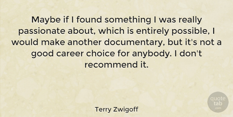 Terry Zwigoff Quote About Entirely, Found, Good, Maybe, Passionate: Maybe If I Found Something...