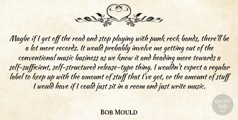 Bob Mould Quote About Amount, Business, Expect, Heading, Involve: Maybe If I Get Off...