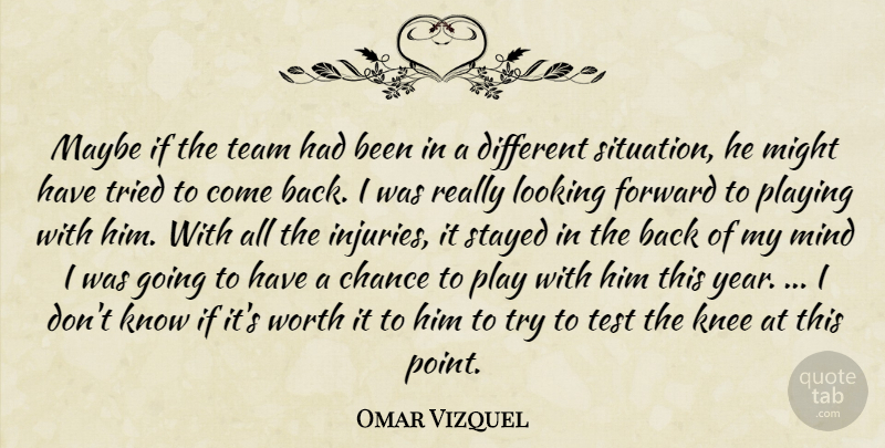 Omar Vizquel Quote About Chance, Forward, Knee, Looking, Maybe: Maybe If The Team Had...