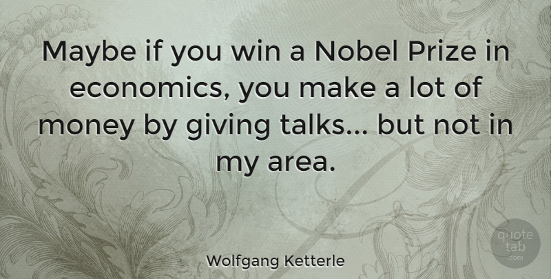 Wolfgang Ketterle Quote About Maybe, Money, Nobel, Prize: Maybe If You Win A...