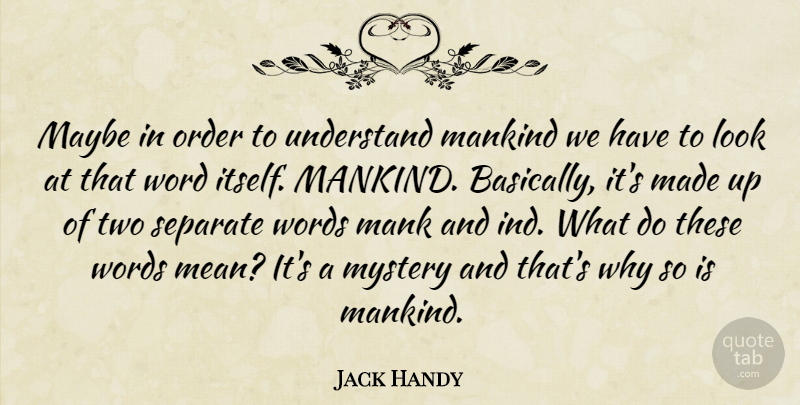 Jack Handy Quote About Funny, Mankind, Maybe, Mystery, Order: Maybe In Order To Understand...