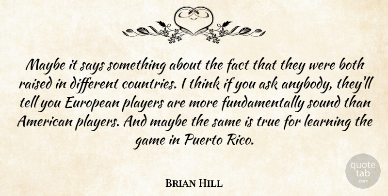Brian Hill Quote About Ask, Both, European, Fact, Game: Maybe It Says Something About...