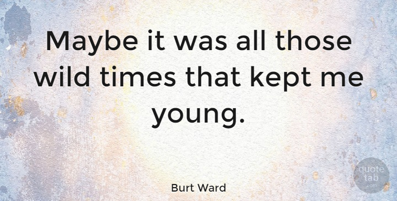 Burt Ward Quote About Young: Maybe It Was All Those...