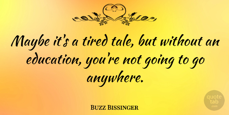 Buzz Bissinger Quote About Tired, Tales: Maybe Its A Tired Tale...