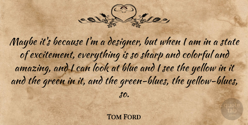 Tom Ford Quote About Blue, Yellow, Looks: Maybe Its Because Im A...