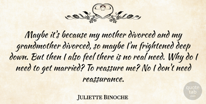 Juliette Binoche Quote About Mother, Real, Needs: Maybe Its Because My Mother...
