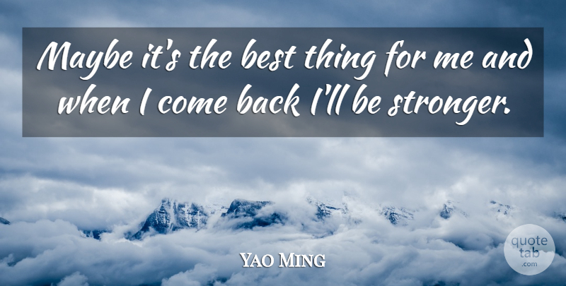 Yao Ming Quote About Best, Maybe: Maybe Its The Best Thing...