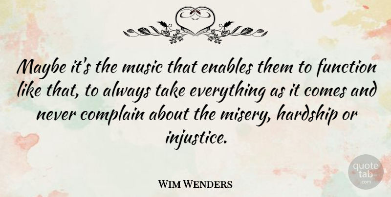 Wim Wenders Quote About Complaining, Hardship, Misery: Maybe Its The Music That...