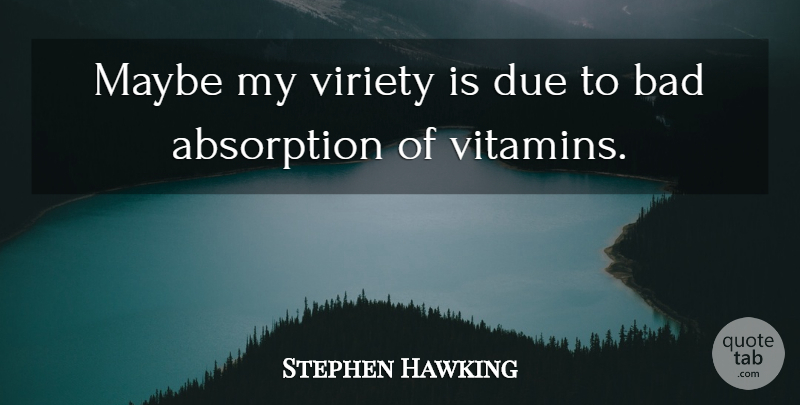 Stephen Hawking Quote About Vitamins, Dues, Absorption: Maybe My Viriety Is Due...