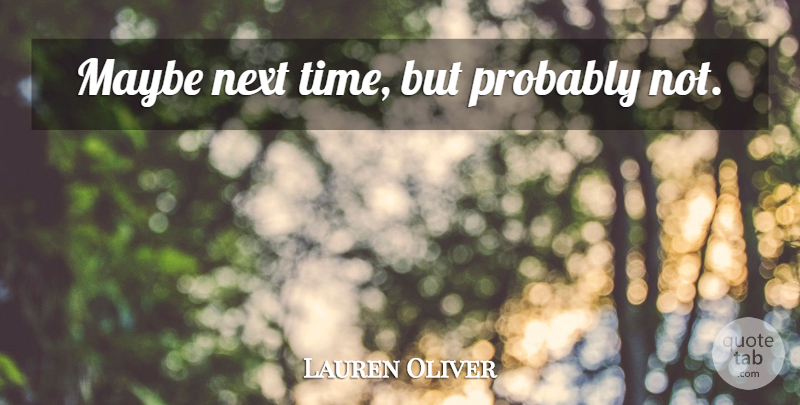 Lauren Oliver Quote About Next, Maybe Next Time, Next Time: Maybe Next Time But Probably...
