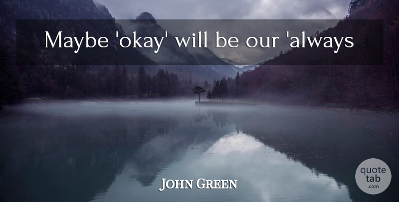 John Green Quote About Hipster, Grace, Augustus: Maybe Okay Will Be Our...