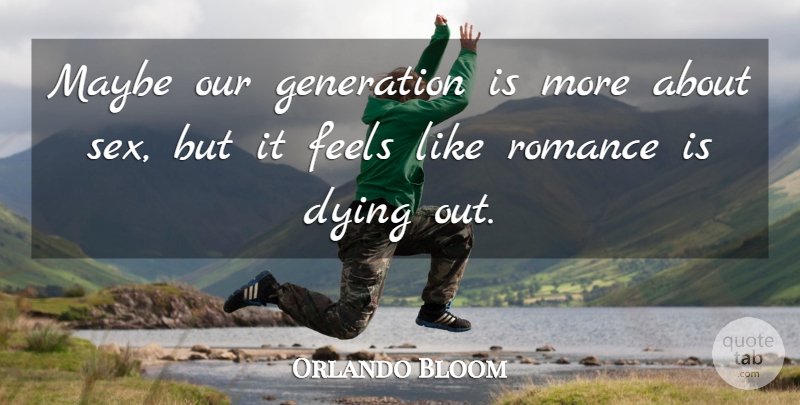 Orlando Bloom Quote About Love, Life, Sex: Maybe Our Generation Is More...