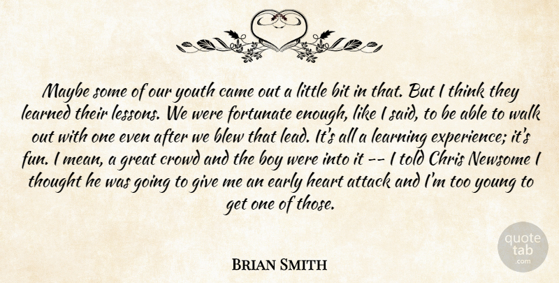Brian Smith Quote About Attack, Bit, Blew, Boy, Came: Maybe Some Of Our Youth...