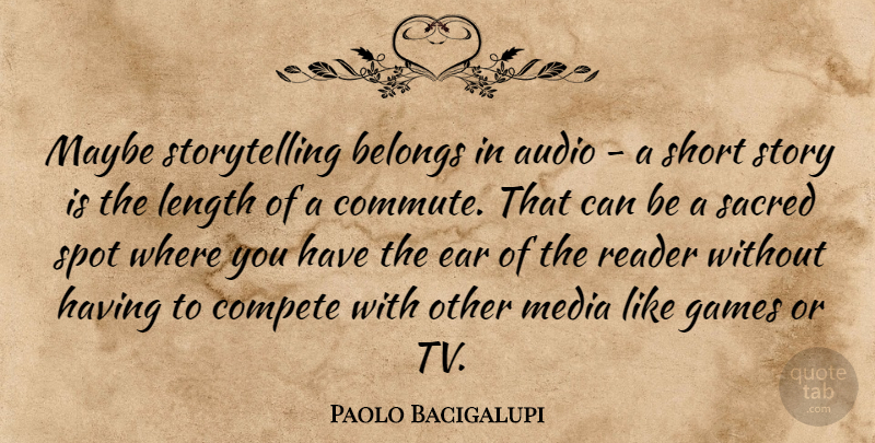 Paolo Bacigalupi Quote About Audio, Belongs, Ear, Games, Length: Maybe Storytelling Belongs In Audio...