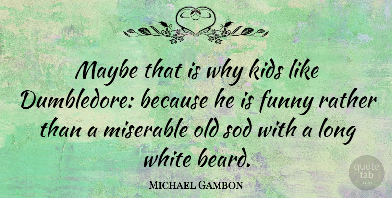 Michael Gambon Quote About Funny, Kids, Maybe, Rather, Sod: Maybe That Is Why Kids...